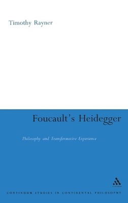 Foucault's Heidegger: Philosophy and Transformative Experience by Timothy Rayner