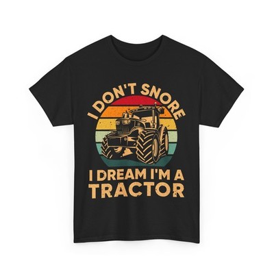 Famer I Don't Snore I Dream I'm a Tractor Farming Lovers Tractor Shirt