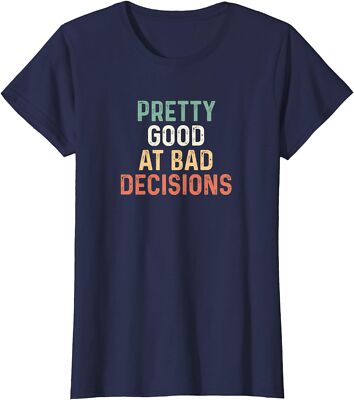 Pretty Good At Bad Decisions Shirt I'm Good At Bad Ladies' Crewneck T-Shirt