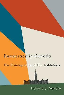 Democracy in Canada: The Disintegration of Our Institutions by Donald J. ...