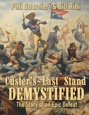 Custer's Last Stand Demystified: The Story of an Epic Defeat by Bill Rini: New