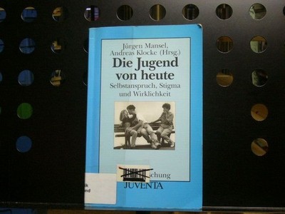 Die Jugend von heute : Selbstanspruch, Stigma und Wirklichkeit Mansel, Jürgen un