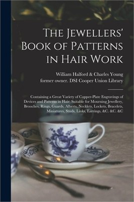 The Jewellers' Book of Patterns in Hair Work: Containing a Great Variety of Copp