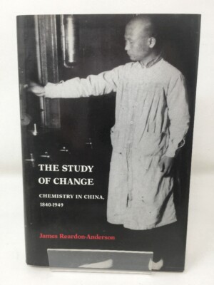 The Study of Change: Chemistry in China, 1840 1949 (Cambridge Studies in Oral ..
