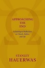 Approaching the End: Eschatological Reflections on Church, Politics, and Life by Stanley Hauerwas (Paperback, 2013)