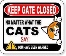 KEEP GATE CLOSED NO MATTER WHAT THE CATS SAY Aluminum composite sign