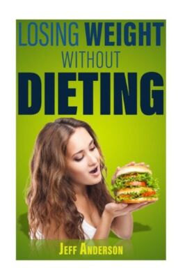 Losing Weight Without Dieting: Discover Weight Loss Secrets To Help You Los...