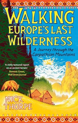Walking Europe's Last Wilderness: A Journey through the... - Nick  Thorpe