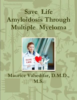 Save Life Amyloidosis Through Multiple Myeloma D. M. D. M. S. Maurice Vahedifar