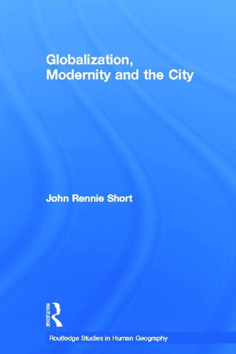 Globalization, Modernity and the City by John Rennie Short (English