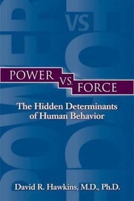 Power vs. Force The Hidden Determinants of Human Behavior by Hawkins, David R.