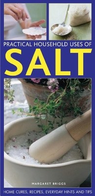 Practical Household Uses of Salt: Home Cures, Recipes, Everyday 