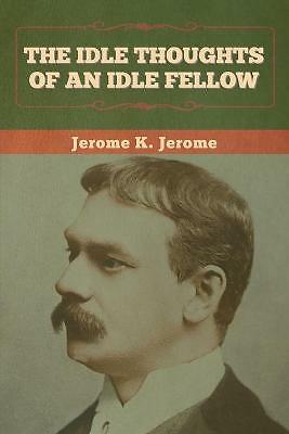 The Idle Thoughts of an Idle Fellow by Jerome K Jerome (Paperback, 1886 ...