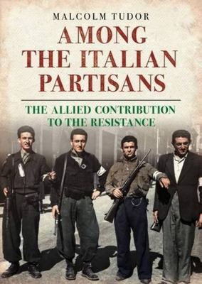 Among the Italian Partisans: The Allied Contribution to the Resistance