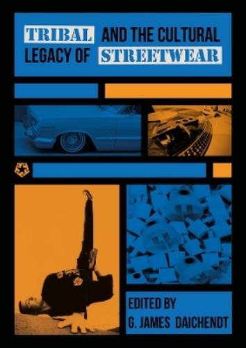 G. James Daichendt Tribal and the Cultural Legacy of Streetwear (Tascabile)