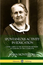 Spontaneous Activity in Education: A Basic Guide to the -  NEW Maria Montessor 2