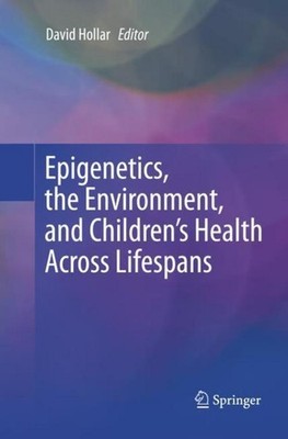 Epigenetics, the Environment, and Children's Health Across Lifespans David Holla