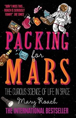 Packing for Mars: The Curious Science Of Life In Space,Mary Ro ,