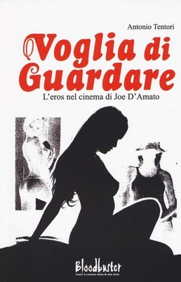 Antonio Tentori Voglia di guardare. L'eros nel cinema di Joe D'Amato (Paperback)