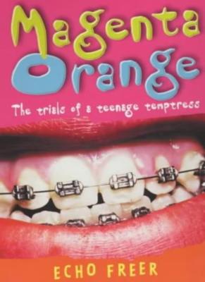 Magenta Orange: The Trials of a Teenage Temptress By Echo Freer.