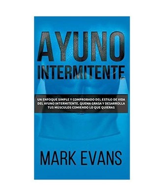 Ayuno Intermitente: Un enfoque simple y comprobado del estilo de vida del ayuno 