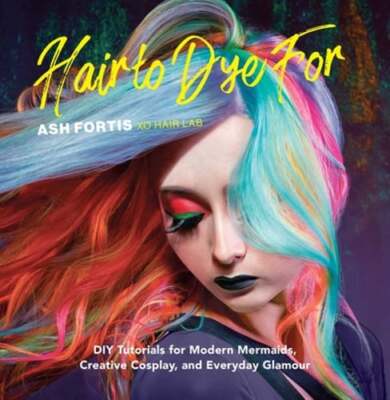 Hair to Dye for: DIY Tutorials for Modern Mermaids, Creative Cosplay, and: Used