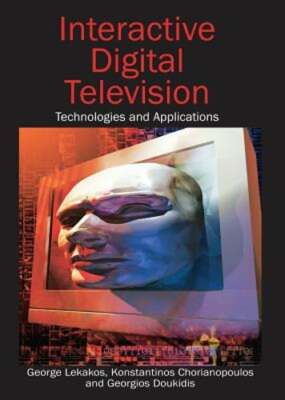 Interactive Digital Television: Technologies and Applications by George Lekakos