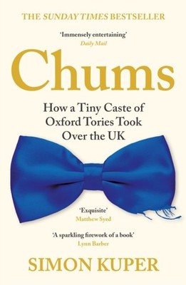 Chums: How a Tiny Caste of Oxford Tories Took Over the  by Simon Kuper PAPERBACK
