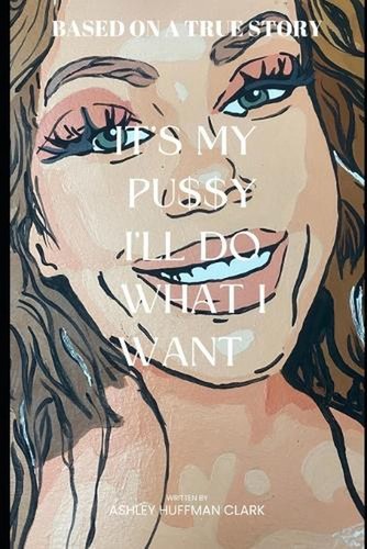 It's my pu$$y, I'll do what I want: Trashley 2 Ashley by Ashley Huffman Clark Pa
