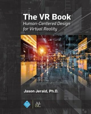 The VR Book: Human-Centered Design for Virtual Reality by Jason Jerald: New