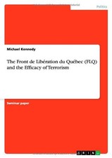 THE FRONT DE LIBERATION DU QUEBEC (FLQ) AND THE EFFICACY By Michael Kennedy NEW