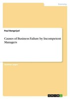 Causes Of Business Failure By Incompetent Managers Paul Bangniyel