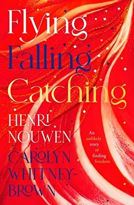 Flying, Falling, Catching: An Unlikely Story of Finding Freedom,
