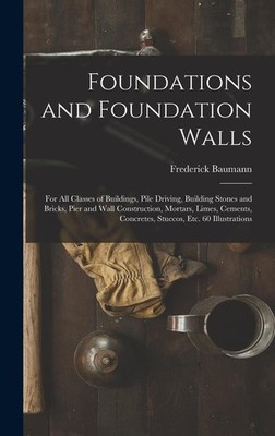 Foundations and Foundation Walls: For All Classes of Buildings, Pile Driving, Bu
