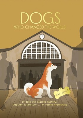Dogs Who Changed the World 50 Dogs Who Altered History Inspired Literature....