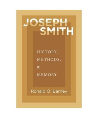 Joseph Smith: History, Methods, and Memory, Ronald O. Barney