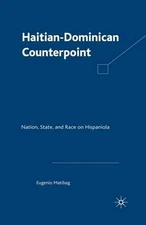 Haitian-Dominican Counterpoint: Nation, State, and Race on Hispaniola by E. Mati