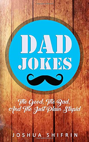 Dad Jokes: The Good, the Bad, And The Just Plain Stupid - Shifrin, Joshua