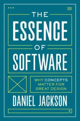 The Essence of Software: Why Concepts Matter for Great Design, Jackson, Daniel, 