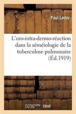 L'Uro-Intra-Dermo-Raction Dans La Smiologie de la Tuberculose Pulmonaire by Ledr