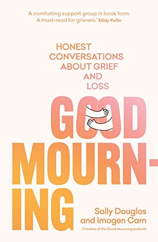 Good Mourning: Honest conversations about grief and loss By Imogen CarnSally Do