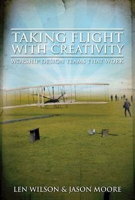 Taking Flight with Creativity: Worship Design Teams That Work                  
