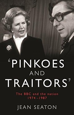 Pinkoes and Traitors: The BBC and the nation, 1974?1987 - Seaton, Jean
