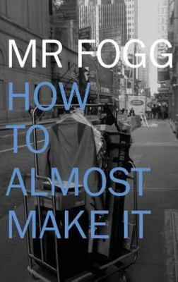 How to Almost Make It : Lessons from the Front Line of the Music Industry, Pa...