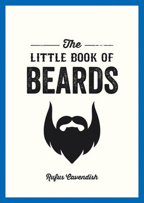 The Little Book of Beards: Grooming Tips, Style Advice and Fascinating Facts for