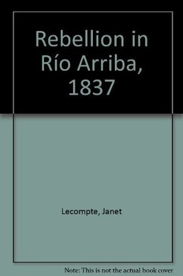 REBELLION IN RIO ARRIBA, 1837 By Janet Lecompte *Excellent Condition*