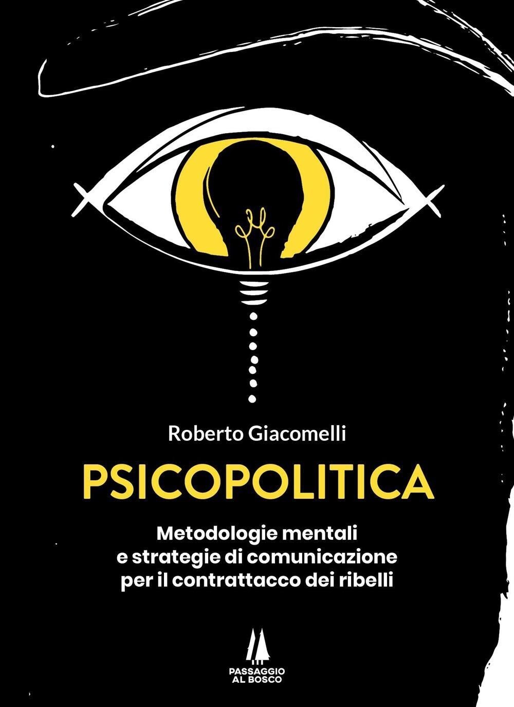 Libri Roberto Giacomelli - Psicopolitica. Metodologie Mentali E Strategie Di Com