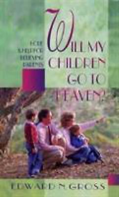 Will My Children Go to Heaven?: Hope and Help for Believing Parents Gross, Edwa