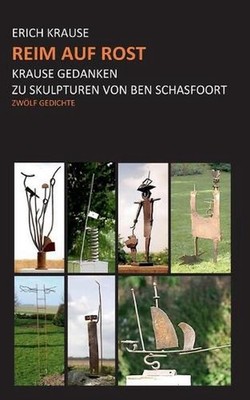 Reim auf Rost: Krause Gedanken zu Skulpturen von Ben Schasfoort by Erich Krause