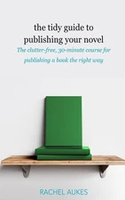 The Tidy Guide to Publishing Your Novel: The clutter-free 30-minute course for p